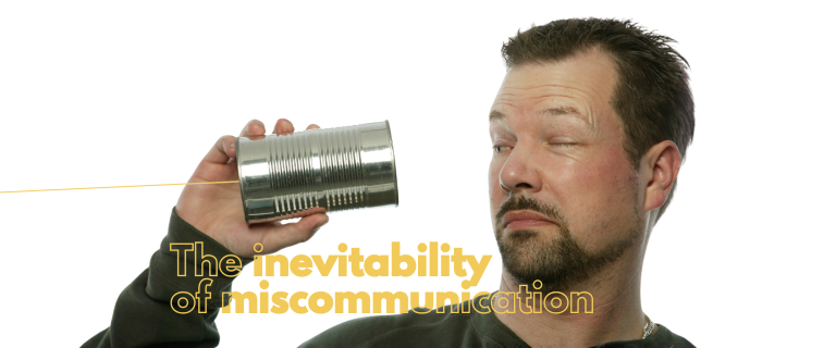 The Inevitability of Miscommunication & the Need for Unmiscommunication.